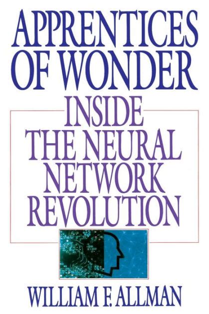 Apprentices Of Wonder Inside The Neural Network Revolution By William F Allman Paperback