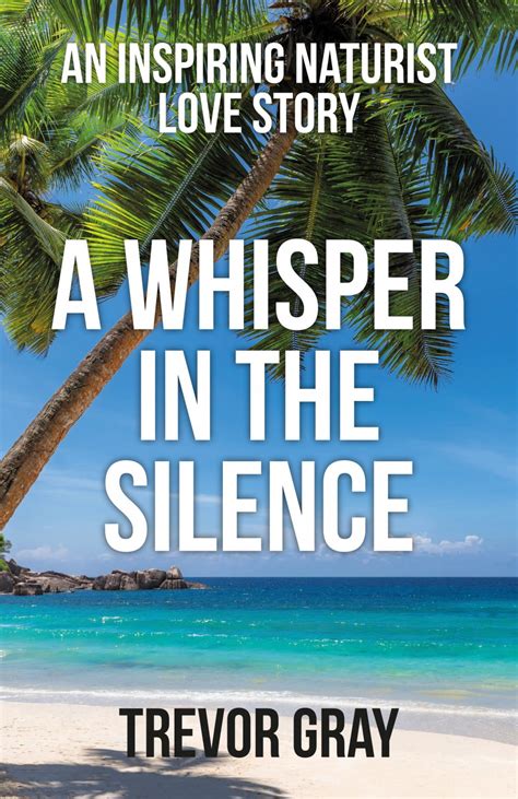 A Whisper In The Silence An Inspiring Naturist Love Story By Trevor