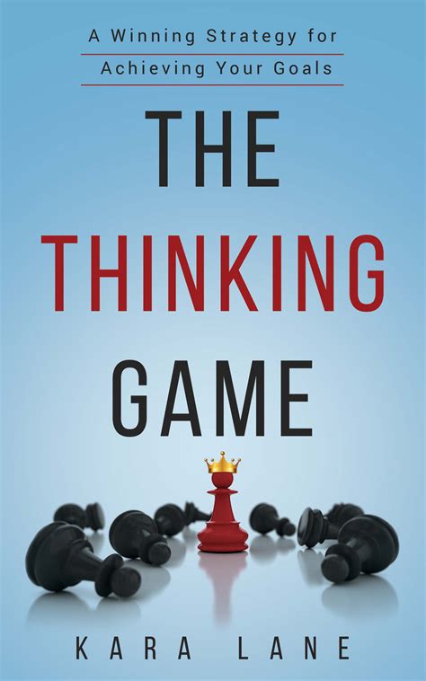The Thinking Game A Winning Strategy For Achieving Your Goals Kara Lane