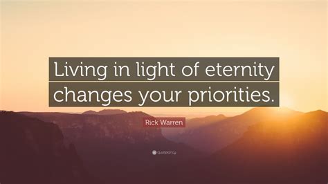 Rick Warren Quote “living In Light Of Eternity Changes Your Priorities