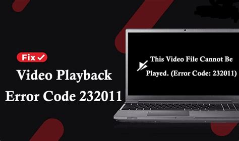How To Fix ‘This Video File Cannot Be Played Error Code 232011’?