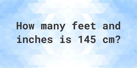 What Is 145 Cm In Feet And Inches Calculatio