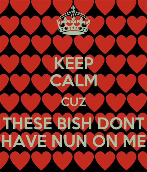 Keep Calm Cuz These Bish Dont Have Nun On Me Poster Danashia Grant