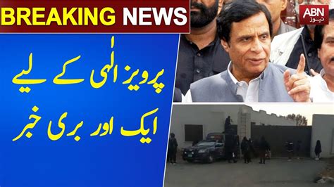 Pervaiz Elahi Gets Another Big Trouble Breaking News Abnnews Youtube