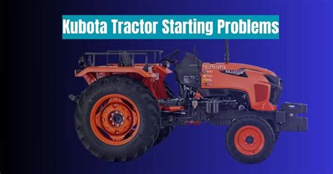Kubota Tractor Starting Problems Common Problems And Fixes