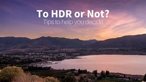 To Hdr Or Not When And If You Should Use Hdr