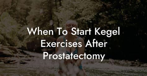 When To Start Kegel Exercises After Prostatectomy Glutes Core