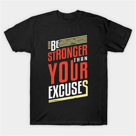 Be Stronger Than Your Excuses Motivation T Shirt Teepublic