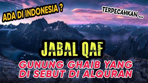 Jabal Qaf Gunung Misteri Terbesar Di Bumi Induknya Semua Gunung Yg