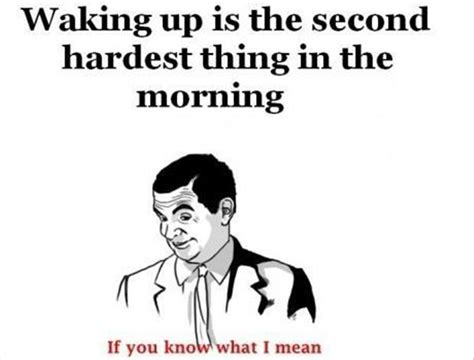 If You Know What I Mean Waking Up Is The Second Hardest Thing Funny