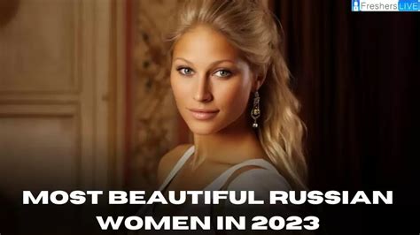 Most Beautiful Russian Women 2023 Top 10 Icons Of Elegance And