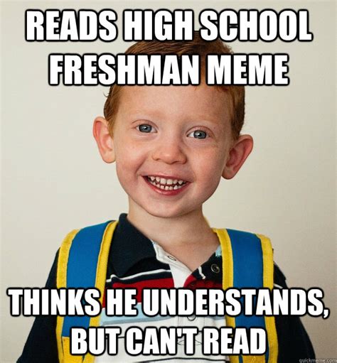Reads High School Freshman Meme Thinks He Understands But Cant Read