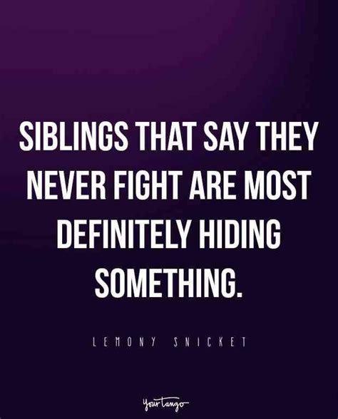 “siblings that say they never fight are most definitely hiding something ” — lemony snicket good