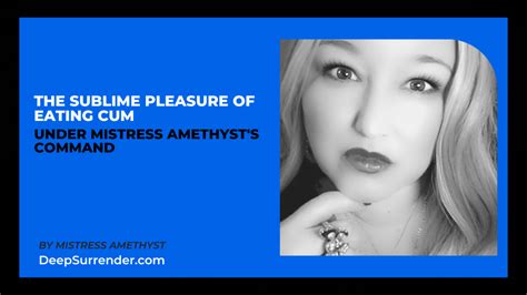 The Sublime Pleasure Of Eating Cum Under Mistress Amethyst S Command
