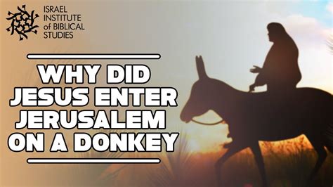 Why Did Jesus Enter Jerusalem Riding A Donkey Jerusalem In The