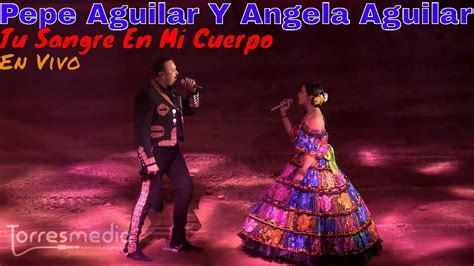 Pepe Aguilar Y Angela Aguilar Tu Sangre En Mi Cuerpo En Vivo 2018 Youtube