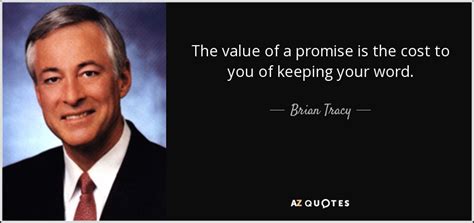 Brian Tracy Quote The Value Of A Promise Is The Cost To You
