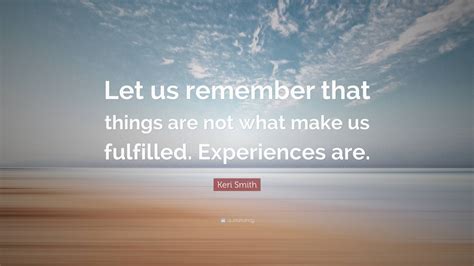 Keri Smith Quote “let Us Remember That Things Are Not What Make Us