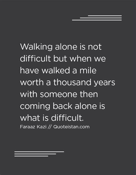 Walking Alone Is Not Difficult But When We Have Walked A Mile Worth A