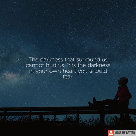 The Darkness That Surround Us Cannot Hurt Us It Is The Darkness In