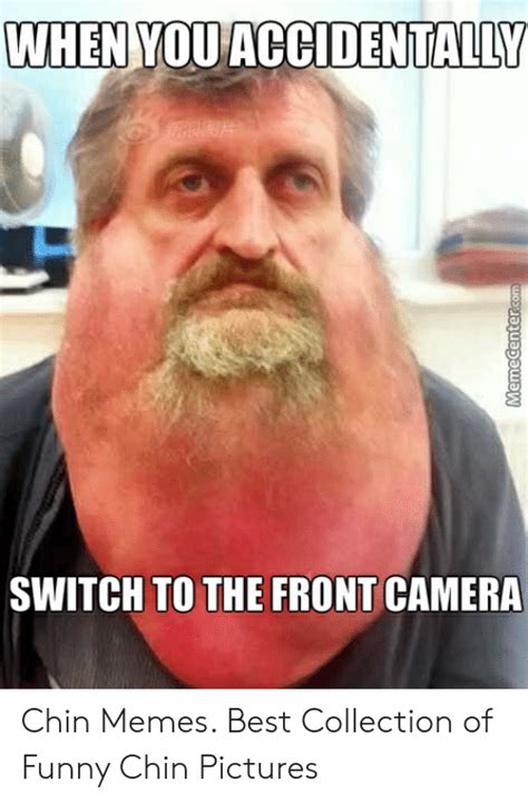 Switch To The Front Camera Chin Memes Best Collection Of Funny Chin Pictures Funny Meme On Me Me