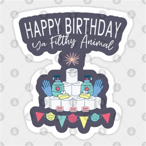 Happy Birthday Ya Filthy Animal Birthday Sticker Teepublic