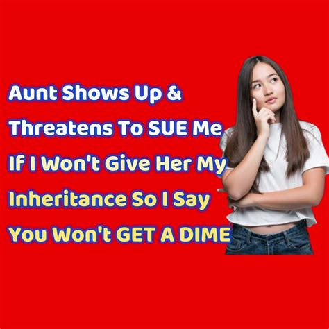 reddit stories aunt shows up and threatens to sue me if i won t give her my inheritance so i say