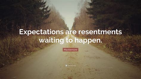 Macklemore Quote “expectations Are Resentments Waiting To Happen”