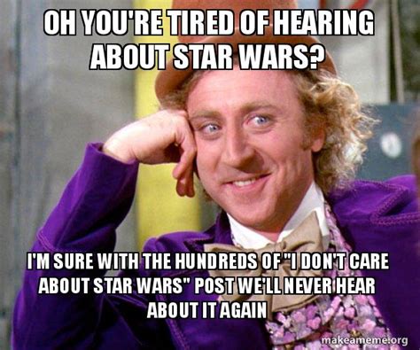 Oh Youre Tired Of Hearing About Star Wars Im Sure With The Hundreds