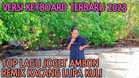 Lagu Joget Ambon Terbaru 2023 Remix Kacang Lupa Kuli Youtube