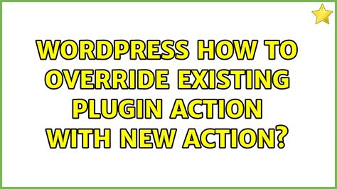 Wordpress How To Override Existing Plugin Action With New Action