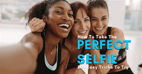How To Take A Good Selfie 20 Easy Tricks To Try