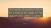 Benjamin Disraeli Quote: “One secret of success in life is for a man to ...