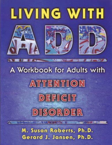 living with add a workbook for adults with attention deficit disorder roberts phd m susan