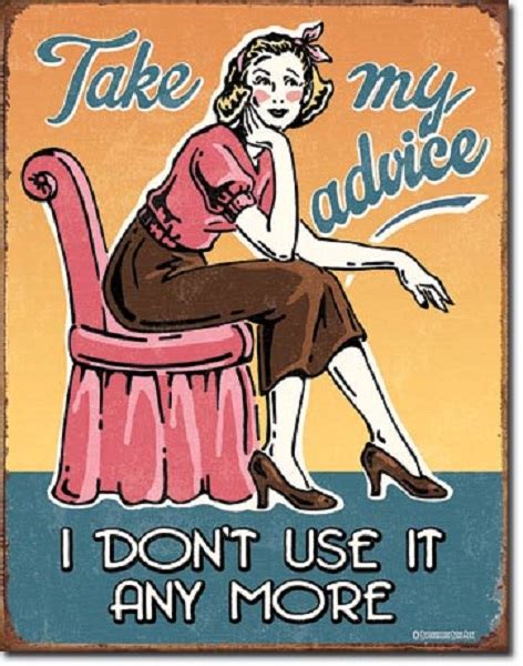12 12 X 16 Tin Sign Take My Advice I Dont Use It Anymore Metal Sign