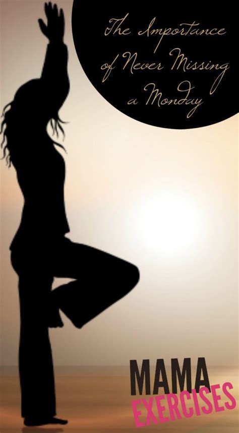 Never Miss A Monday Why Monday Matters Mama Exercises