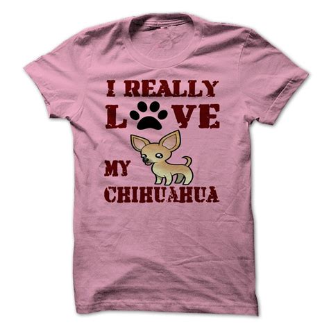 I Really Love My Chihuahua Tee Shirt Print T Shirt Hoodie Shirt