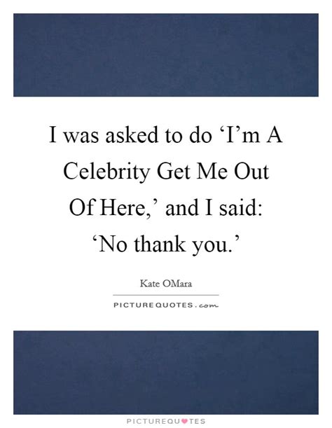 I Was Asked To Do ‘im A Celebrity Get Me Out Of Here Picture Quotes