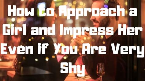 How To Approach A Girl And Impress Her Even If You Are Very Shy Youtube