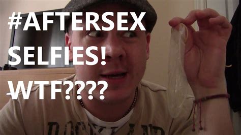 Aftersex Selfies Wtf Youtube