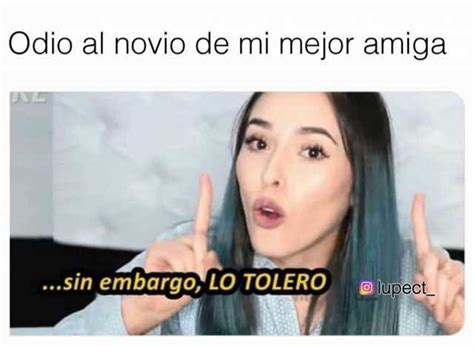 Memes Odio Al Novio De Mi Mejor Amiga Sin Embargoo Lo