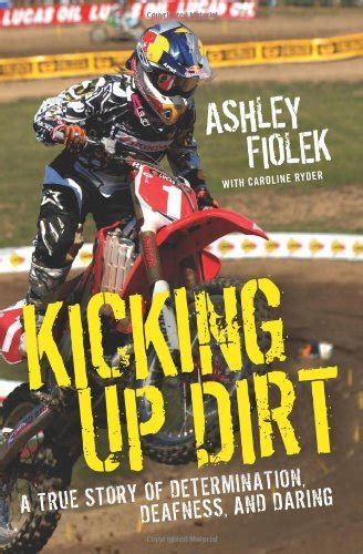 Kicking Up Dirt A True Story Of Determination Deafness And Daring By