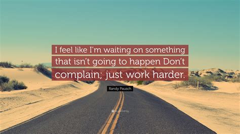 Randy Pausch Quote “i Feel Like Im Waiting On Something That Isnt