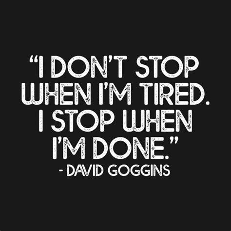 I Dont Stop When Im Tired I Stop When Im Done David Goggins Fitness