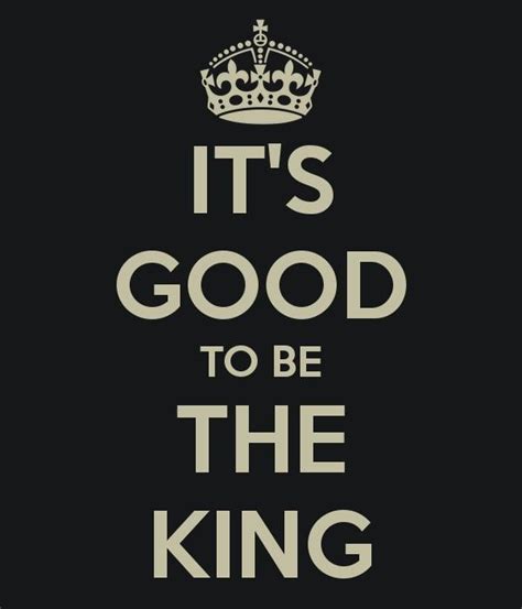 It S Good To Be The King Picture Quotes