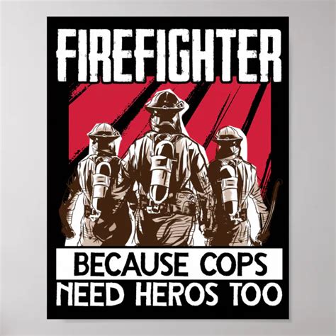 Fire Rescue Firefighter Because Cops Need Heros Poster Zazzle