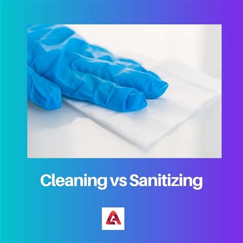 Cleaning Vs Sanitizing Difference And Comparison