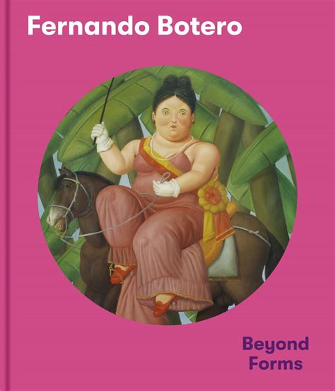 Fernando Botero Beyond Forms Uk Edited By Exhibitions