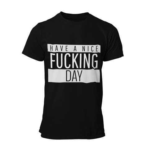 “have a nice fucking day” 3shirt pt