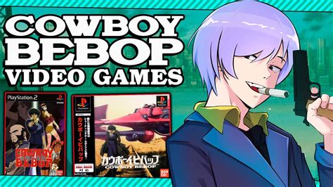 Cowboy Bebop Games Ericdoeseverything Youtube
